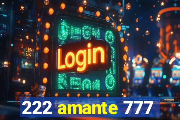 222 amante 777